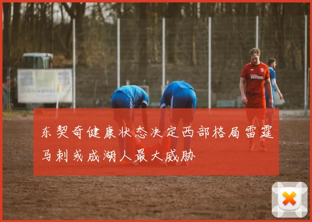 东契奇健康状态决定西部格局雷霆马刺或成湖人最大威胁